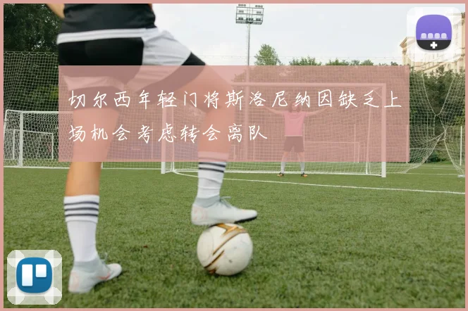切尔西年轻门将斯洛尼纳因缺乏上场机会考虑转会离队