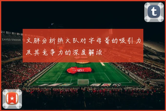 文胖分析热火队对字母哥的吸引力及其竞争力的深度解读