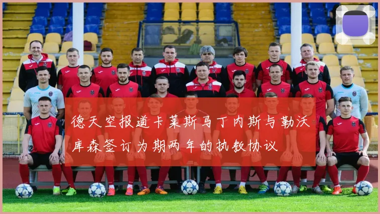 德天空报道卡莱斯马丁内斯与勒沃库森签订为期两年的执教协议