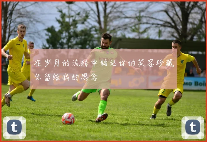 在岁月的流转中铭记你的笑容珍藏你留给我的思念