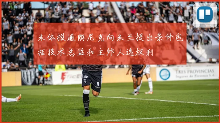 米体报道朗尼克向米兰提出条件包括技术总监和主帅人选权利